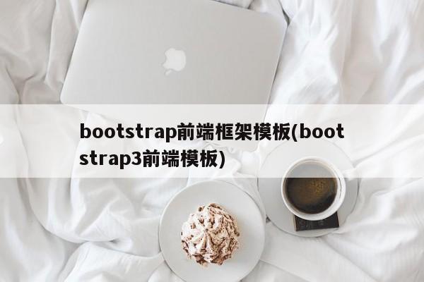 bootstrap前端框架模板(bootstrap3前端模板)