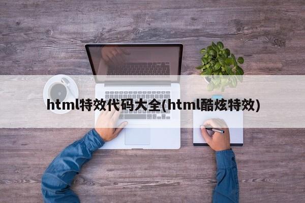 html特效代码大全(html酷炫特效)