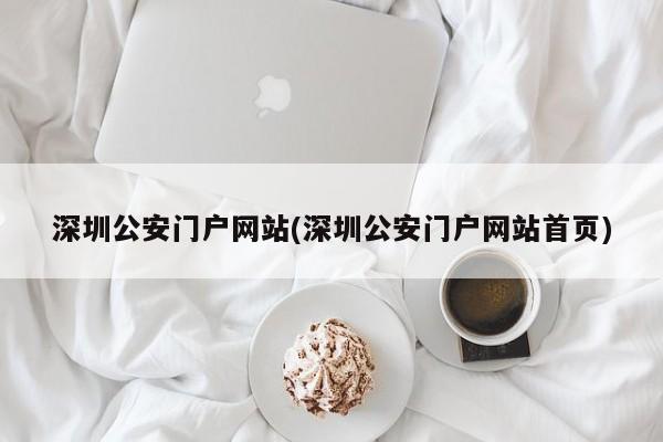 深圳公安门户网站(深圳公安门户网站首页)