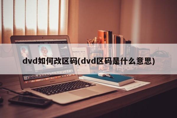 dvd如何改区码(dvd区码是什么意思)