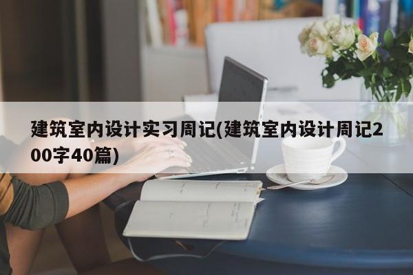 建筑室内设计实习周记(建筑室内设计周记200字40篇)