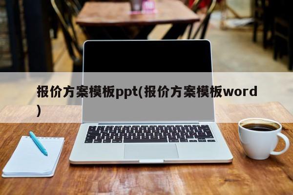 报价方案模板ppt(报价方案模板word)