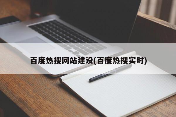 百度热搜网站建设(百度热搜实时)