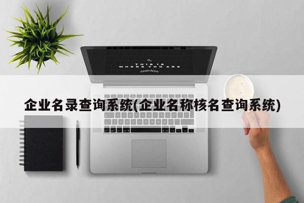 企业名录查询系统(企业名称核名查询系统)