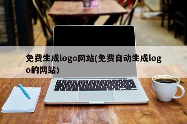 免费生成logo网站(免费自动生成logo的网站)